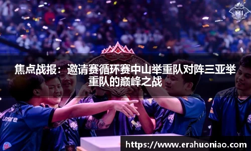 焦点战报：邀请赛循环赛中山举重队对阵三亚举重队的巅峰之战